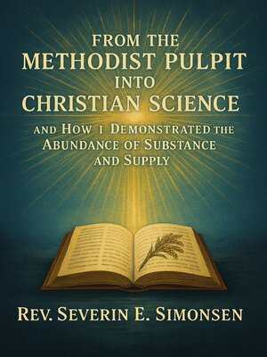 cover image of From the Methodist Pulpit into Christian Science and How I Demonstrated the Abundance of Substance and Supply